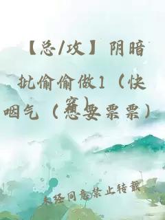 【總/攻】陰暗批偷偷做1（快穿）