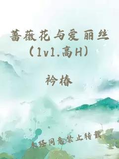 薔薇花與愛麗絲(1v1.高H)
