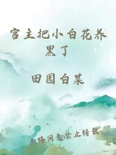 宮主把小白花養黑了
